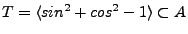 $ T = \langle sin^2+cos^2-1 \rangle \subset A$