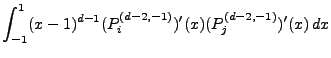 $\displaystyle \int_{-1}^1 (x-1)^{d-1} (P_{i}^{(d-2,-1)})'(x)(P_{j}^{(d-2,-1)})'(x) \, d x$