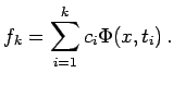 $\displaystyle f_k = \sum_{i=1}^k c_i \Phi(x,t_i) .$