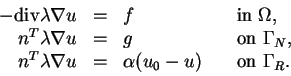 \begin{displaymath}
\begin{array}{rcll}
-\mbox {div} \lambda \nabla u & = & f \q...
...& = & \alpha (u_0 - u) \quad & \mbox{on } \Gamma_R.
\end{array}\end{displaymath}